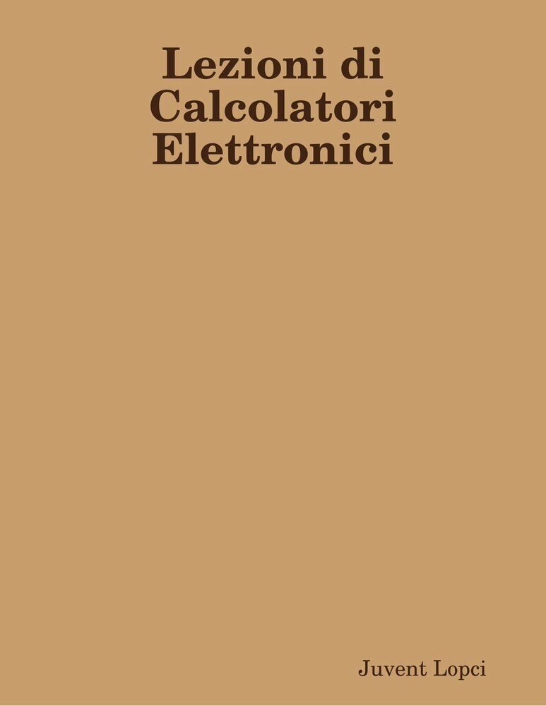 Lezioni di Calcolatori Elettronici - Juvent Lopci 2014 - Ebook - 9781312734258_main_foto
